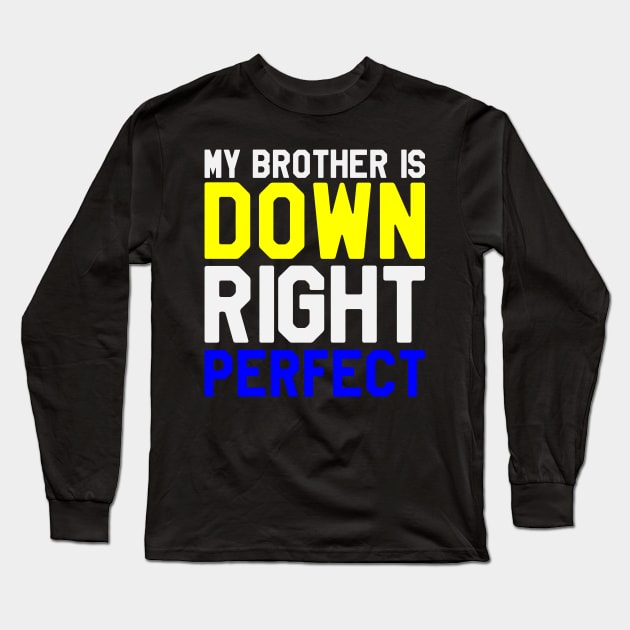 My Brother is Down Right Perfect - Down Syndrome Awareness Long Sleeve T-Shirt by dumbstore